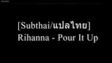 [Subthai/แปลไทย] Rihanna - Pour It Up