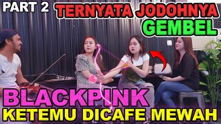 part 2 || Ternyata Jodohnya Gembel, Jeany Blackpink Ketemu di Cafe Mewah