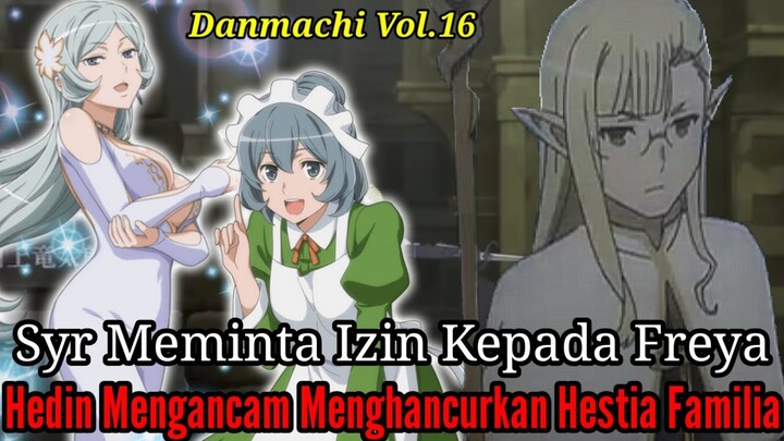 Pembahasan Danmachi Volume16 Part3 Syr Meminta Izin Freya serta Hedin Mengancam Menghancurkan Hestia