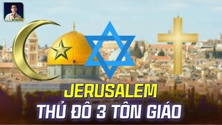 VÌ SAO JERUSALEM ĐƯỢC CƠ ĐỐC GIÁO, HỒI GIÁO LẪN NGƯỜI DO THÁI TRANH GIÀNH?