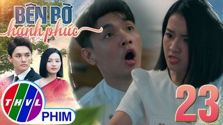 BÊN BỜ HẠNH PHÚC - TẬP 23[2]: Khi hai kẻ oan gia buộc phải VỀ CHUNG MỘT NHÀ