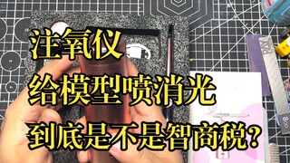 注氧仪给模型喷消光？到底是不是智商税？