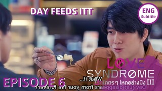DAY FEEDS ITT | Love Syndrome Ep6 ENG SUB รักโคตร ๆ โหดอย่างมึง III | Love Syndrome Series