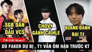 TIN GIẢI #163: BẤT NGỜ VỚI 1 VCS RẤT RẤT KHÁC | T1 THUA BẠC NHƯỢC KT | CHOVY GÁNH MỌI THỨ CHO HLE