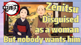 Zenitsu Disguised as a woman But nobody wants him