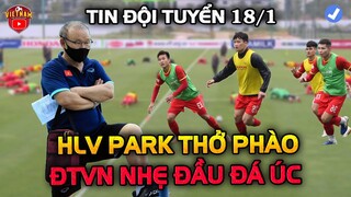 Tin Đội Tuyển 18/1: HLV Park Tạm Thở Phào, ĐT Việt Nam Nhẹ Đầu Đấu Úc