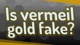Is vermeil gold fake?