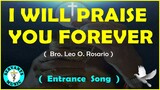 I W ILL PRAISE YOU FOREVER -  Composed by BRO LEO O. ROSARIO  (  OPENING / ENTRANCE SONG )