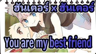 ฮันเตอร์ x ฮันเตอร์|【MAD】you are my best friend