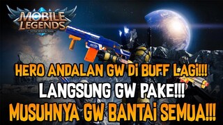 HERO ANDALAN GW DI BUFF LAGI!! LANGSUNG GW PAKE!! MUSUHNYA GW BANTAI SEMUA!!