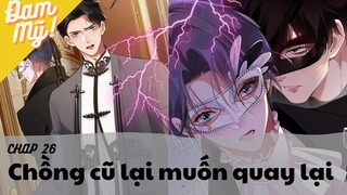 [Review Đam Mỹ] Chồng Cũ Lại Muốn Tái Hợp Rồi | Chap 26