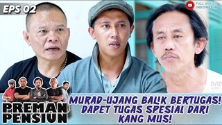 MURAD-UJANG BALIK BERTUGAS! DAPET TUGAS SPESIAL DARI KANG MUS! - PREMAN PENSIUN