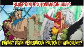 BLUEPRINT PLUTON MASIH ADA!? FRANKY AKAN MEMBANGUN PLUTON DAN NEGERI WANO AKAN DI BUKA!!?