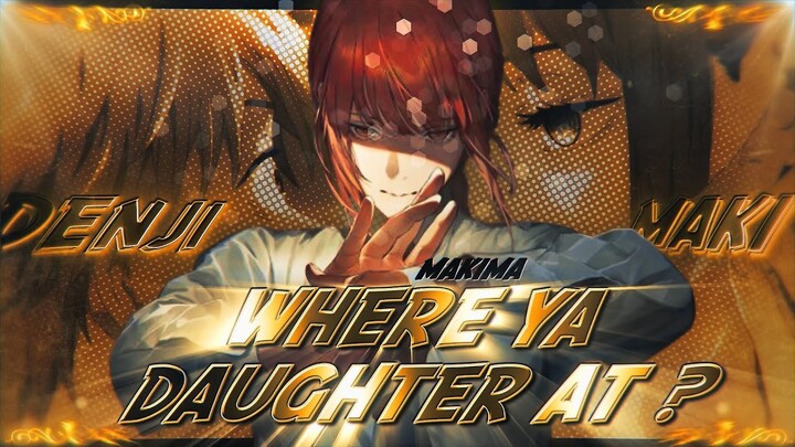 Where Ya Daughter At 💝 - Denji & Makima | Chainsaw Man [Edit/AMV] 4K!
