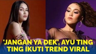 'Jangan Ya Dek', Ayu Ting Ting Ikuti Trend Viral