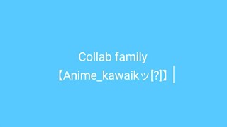Collab Family 【Anime_kawaikッ[?]】 || mau join? boleh kok, masih banyak lowongan nih😁