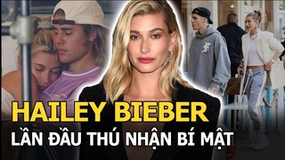 Hailey Bieber lần đầu thú nhận bí mật thầm kín khiến fan không khỏi đau lòng