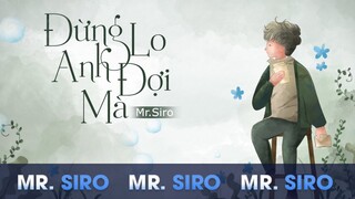 [MR.SIRO VERSION] Đừng Lo Anh Đợi Mà