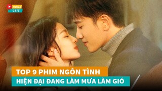 Top 9 phim ngôn tình hiện đại Hoa Ngữ hay nhất đang làm mưa làm gió hiện nay|Hóng Cbiz