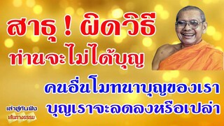 สาธุ ผิดวิธีท่านจะไม่ได้บุญ และ ใครมาโมทนาบุญของเราในขณะที่เราไปทำบุญมาแล้ว บุญเราจะลดลงหรือไม่