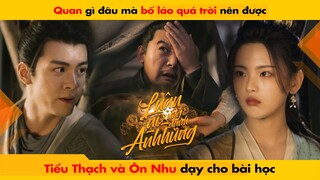 QUAN GÌ ĐÁNG GHÉT QUÁ TRỜI NÊN ĐƯỢC TIỂU THẠCH VÀ ÔN NHU DẠY CHO BÀI HỌC || LUẬN ANH HÙNG - HEROES