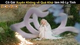 [Review Phim] Cô Gái Xuyên Không về Quá Khứ làm Hồ Ly Tinh | Tóm Tắt Phim Hay | iqiyi