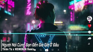 Người Nói Cùng Bạn Đến Già Giờ Ở Đâu - Thiên Tú ( HEINEKEN REMIX )|Jack Ma Huýt Sáo Hot Tik Tok 2021