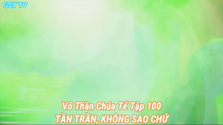 Võ Thần Chúa Tể Tập 100-TẦN TRẦN, KHÔNG SAO CHỨ