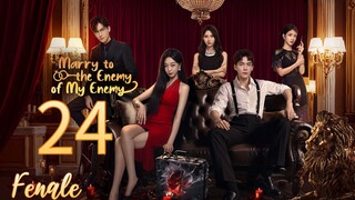 Marry To The Enemy Of My Enemy - Ep 24 2025 Fenale 🇨🇳