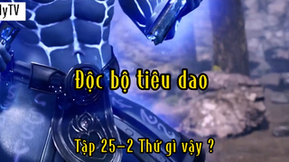 Độc bộ tiêu dao_Tập 25 P2 Thứ gì vậy ?