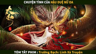 Chuyện Tình Hậu Duệ Nữa Oa | Tóm tắt phim : Trường Bạch: Linh Xà Truyện