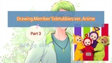 《 Drawing 》Member Teletubbies ver. Anime Part 3