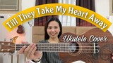 TILL THEY TAKE MY HEART AWAY | UKULELE COVER