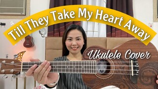 TILL THEY TAKE MY HEART AWAY | UKULELE COVER