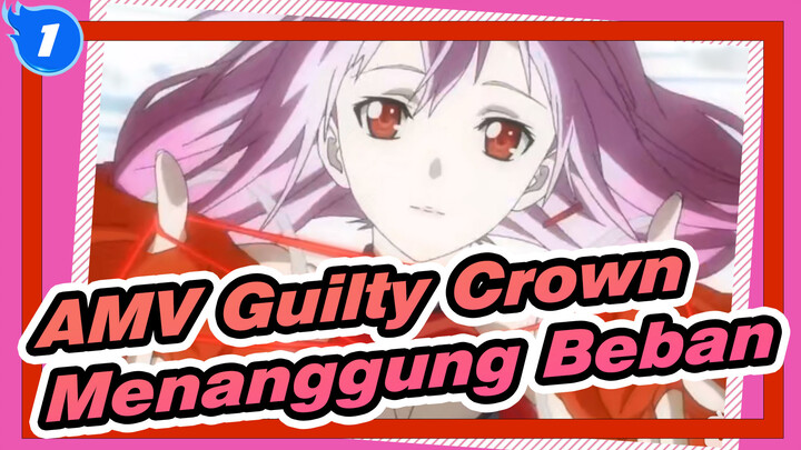 [AMV Guilty Crown] Jika Kau Mau Memakai Mahkota, Kau Harus Menanggung Bebannya_1
