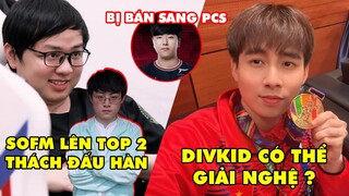 TIN GIẢI 460: SOFM ĐE DỌA TOP 1 CỦA SHOWMAKER | DIVKID ĐĂNG STORY ĐẦY ẨN Ý | GORI GIA NHẬP PSG TALON