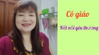 #904 CÔ GIÁO DỄ THƯƠNG# nhue lan kết nối yêu thương