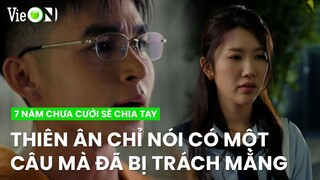 Thiên Ân chỉ nói có một câu mà Tuấn Kiệt đã 'xả một tràn' trách mắng | 7 Năm Chưa Cưới Sẽ Chia Tay