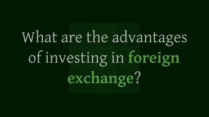 What are the advantages of investing in foreign exchange?