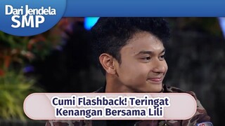 Cumi Flashback! Teringat Kenangan Bersama Lili | Dari Jendela SMP Episode 618 dan 619