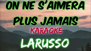 ON NE S'AIMERA PLUS JAMAIS - LARUSSO (KARAOKE VERSION)