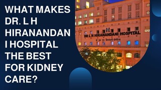 What Makes Dr. L H Hiranandani Hospital the Best for Kidney Care?