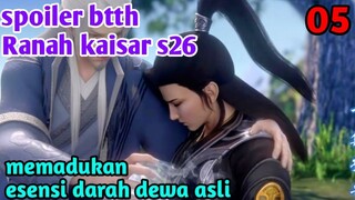 Batle Through The Heavens Ranah Kaisar S26 Part 5 : Memadukan Esensi Darah Dewa Asli