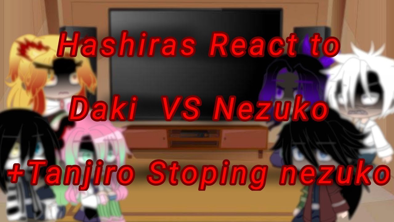 Hashiras React To Nezuko VS Daki||+tanjiro stopping Nezuko||Gacha Club||Demon  Slayer||Lazy =v= - BiliBili