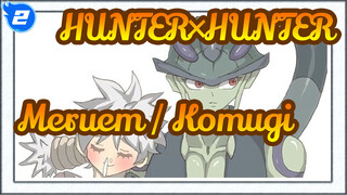 [HUNTER×HUNTER] [Oumugi]
MAD Babak Semut Chimera - Meruem dan Komugi_2