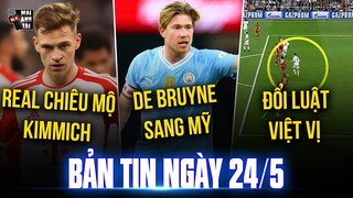 TIN SÁNG 24/5: RỘ TIN DE BRUYNE SANG MỸ, REAL CHIÊU MỘ KIMMICH THAY KROOS, FIFA ĐỔI LUẬT VIỆT VỊ