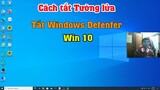 Cách tắt tường lửa Firewall trên win 10, tắt phần mềm diệt virus Windows Defender trên win 10