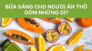 BỮA SÁNG CHO NGƯỜI ĂN THÔ GỒM NHỮNG GÌ