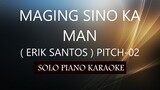 MAGING SINO KA MAN ( ERIK SANTOS ) ( PITCH-02 ) PH KARAOKE PIANO by REQUEST (COVER_CY)