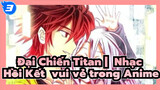 Đại Chiến Titan |  Nhạc Hồi Kết  vui vẻ trong Anime_3